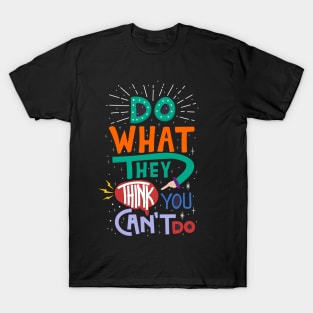 do what they think you can not do T-Shirt